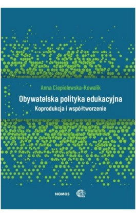 Obywatelska polityka edukacyjna. Koprodukcja i współtworzenie - Anna Ciepielewska-Kowalik - Ebook - 978-83-7688-601-5