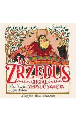 Jak Zrzędus chciał zepsuć Święta - Alex T. Smith - Audiobook - 978-83-8321-141-1