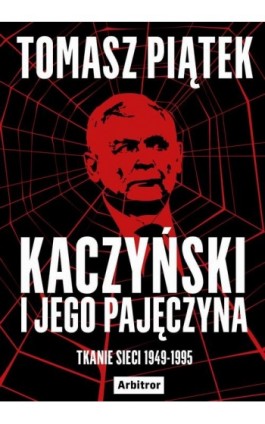 Kaczyński i jego pajęczyna. Tkanie sieci 1949-1995 - Tomasz Piątek - Ebook - 978-83-66095-37-3