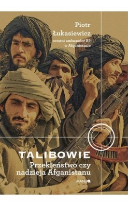 Talibowie. Przekleństwo czy nadzieja Afganistanu - Piotr Łukasiewicz - Ebook - 978-83-277-2981-1