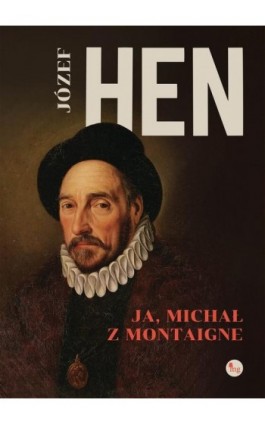 Ja, Michał z Montaigne - Józef Hen - Ebook - 978-83-7779-848-5