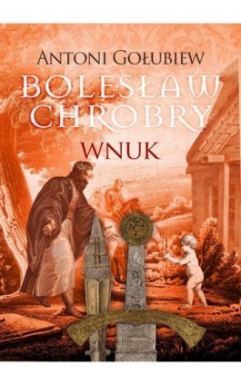 Bolesław Chrobry. Wnuk - Antoni Gołubiew - Ebook - 978-83-7779-850-8