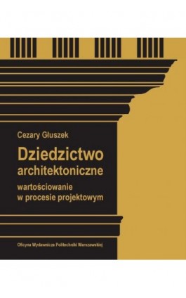 Dziedzictwo architektoniczne. Wartościowanie w procesie projektowym - Cezary Głuszek - Ebook - 978-83-8156-412-0
