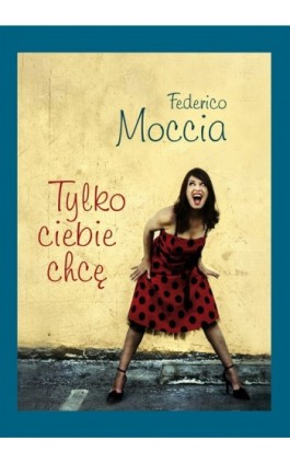 Tylko ciebie chcę - Federico Moccia - Ebook - 978-83-7758-340-1