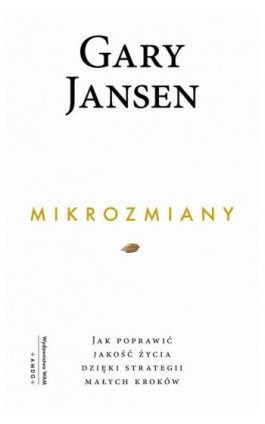 Mikrozmiany. Jak poprawić jakość życia dzięki strategii małych kroków - Gary Jansen - Ebook - 978-83-277-2688-9