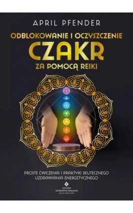 Odblokowanie i oczyszczenie czakr za pomocą Reiki - April Pfender - Ebook - 978-83-8301-210-0