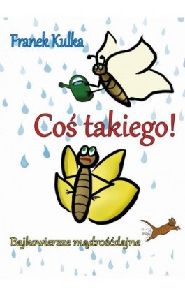 Coś takiego! Bajkowiersze mądrośćdajne - Franek Kulka - Ebook - 978-83-67395-06-9