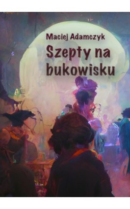 Szepty na bukowisku - Maciej Adamczyk - Ebook - 978-83-8166-320-5