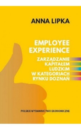 Employee experience Zarządzanie kapitałem ludzkim w kategoriach rynku doznań - Anna Lipka - Ebook - 978-83-208-2499-5