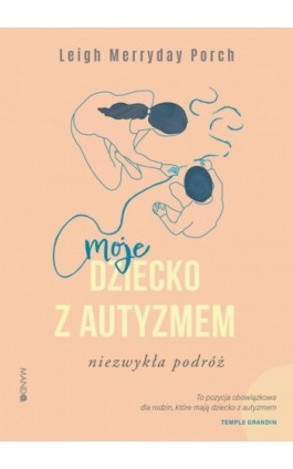 Moje dziecko z autyzmem. Niezwykła podróż - Leigh Merryday Porch - Ebook - 978-83-277-3344-3