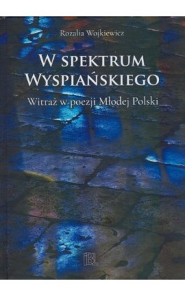 W spektrum Wyspiańskiego - Rozalia Wojkiewicz - Ebook - 978-83-66898-91-2