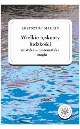 Wielkie tęsknoty ludzkości (mistyka - matematyka - magia). Tom 2 - Krzysztof Maurin - Ebook - 978-83-235-5099-0