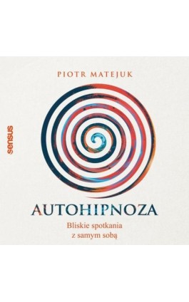 Autohipnoza - bliskie spotkania z samym sobą - Piotr Matejuk - Audiobook - 978-83-8322-217-2