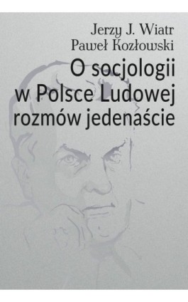O socjologii w Polsce Ludowej rozmów jedenaście - Jerzy J. Wiatr - Ebook - 978-83-8209-197-7