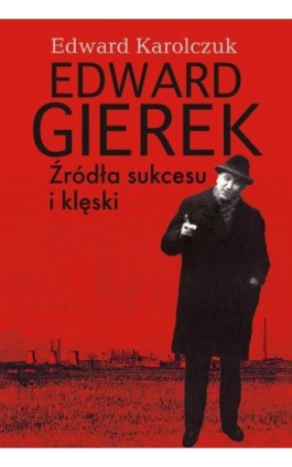 Edward Gierek. Źródła sukcesu i klęski - Edward Karolczuk - Ebook - 978-83-8209-189-2
