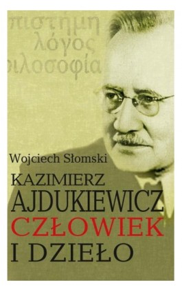 Kazimierz Ajdukiewicz. Człowiek i dzieło - Wojciech Słomski - Ebook - 978-83-8209-204-2