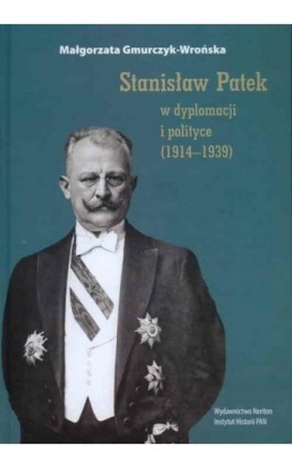 Stanisław Patek w dyplomacji i polityce (1914–1939) - Małgorzata Gmurczyk-Wrońska - Ebook - 978-83-7543-293-0