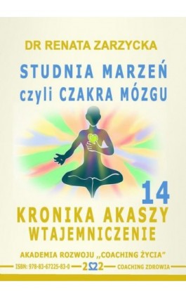 Studnia Marzeń czyli Czakra Mózgu. Kronika Akaszy Wtajemniczenie. Cz. 14 - Dr Renata Zarzycka - Audiobook - 978-83-67225-83-0