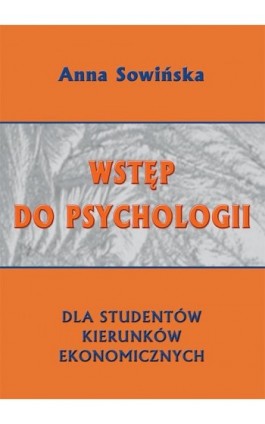 Wstęp do psychologii dla studentów kierunków ekonomicznych - Anna Sowińska - Ebook - 978-83-7246-846-8