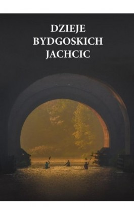 Dzieje bydgoskich Jachcic - Ebook - 978-83-8018-513-5
