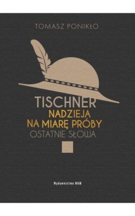 Tischner. Nadzieja na miarę próby. Ostatnie słowa - Tomasz Ponikło - Ebook - 978-83-277-2545-5