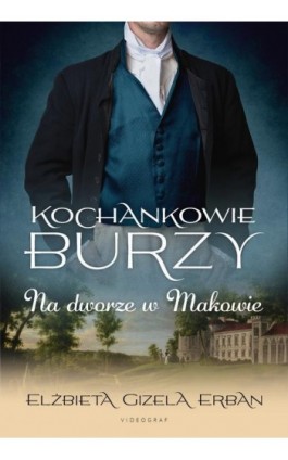 Kochankowie Burzy. Tom 2. Na dworze w Makowie - Elżbieta Gizela Erban - Ebook - 978-83-7835-999-9