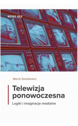 Telewizja ponowoczesna. Logiki i imaginacje medialne - Marcin Sanakiewicz - Ebook - 978-83-8083-190-2