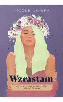 Wzrastam. Jak się wyleczyć z przeszłości i zacząć od nowa - Nicole Lepera - Ebook - 978-83-287-2406-8