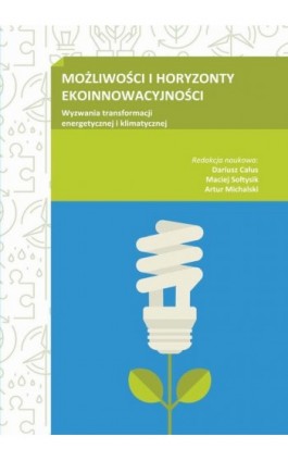 MOŻLIWOŚCI I HORYZONTY EKOINNOWACYJNOŚCI. Wyzwania transformacji energetycznej i klimatycznej - redakcja naukowa - Ebook - 978-83-67033-28-2
