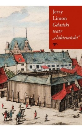 Gdański teatr „elżbietański” - Jerzy Limon - Ebook - 978-83-8325-014-4