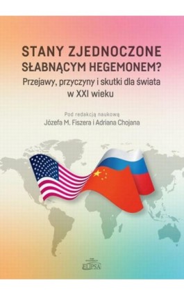 Stany Zjednoczone słabnącym hegemonem? Przejawy, przyczyny i skutki dla świata w XXI wieku - Ebook - 978-83-8017-442-9