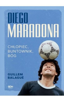Diego Maradona. Chłopiec, buntownik, bóg - Guillem Balagué - Ebook - 978-83-8210-333-5