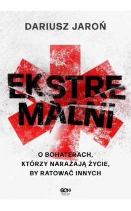 Ekstremalni. O bohaterach, którzy narażają życie, by ratować innych - Dariusz Jaroń - Ebook - 978-83-8210-124-9