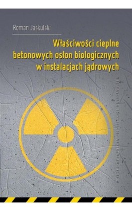 Właściwości cieplne betonowych osłon biologicznych w instalacjach jądrowych - Roman Jaskulski - Ebook - 978-83-8156-469-4