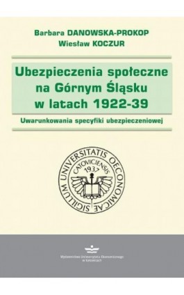 Ubezpieczenia społeczne na Górnym Śląsku w latach 1922-1939 - Barbara Danowska-Prokop - Ebook - 978-83-7875-819-8