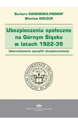 Ubezpieczenia społeczne na Górnym Śląsku w latach 1922-1939 - Barbara Danowska-Prokop - Ebook - 978-83-7875-819-8