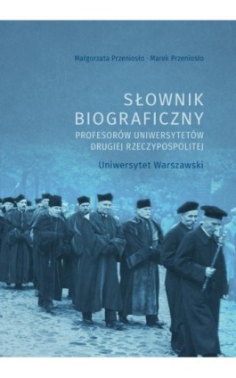 Słownik biograficzny profesorów uniwersytetów Drugiej Rzeczypospolitej. Uniwersytet Warszawski - Małgorzata Przeniosło - Ebook - 978-83-7133-964-6