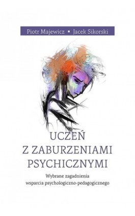 Uczeń z zaburzeniami psychicznymi. Wybrane zagadnienia wsparcia psychologiczno-pedagogicznego - Piotr Majewicz - Ebook - 978-83-8084-874-0