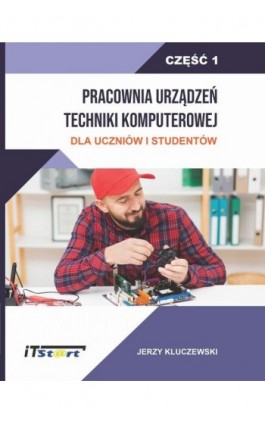 Pracownia Urządzeń Techniki Komputerowej Dla Uczniów i Studentów – Część 1 - Jerzy Kluczewski - Ebook - 978-83-65645-45-6