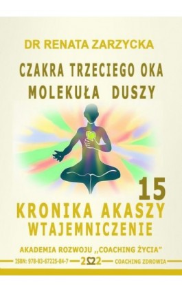 Czakra Trzeciego Oka. Molekuła Duszy. Kronika Akaszy Wtajemniczenie. Cz. 15 - Dr Renata Zarzycka - Audiobook - 978-83-67225-84-7