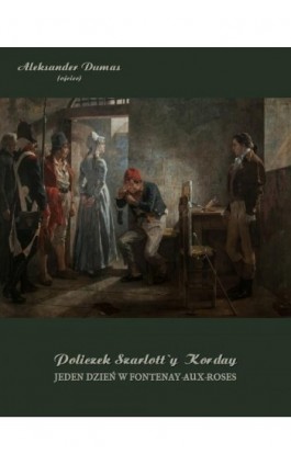 Policzek Szarlott’y Korday. Jeden dzień w Fontenay-aux-Roses - Aleksander Dumas - Ebook - 978-83-7639-421-3