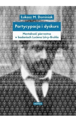 Partycypacja i dyskurs. Mentalność pierwotna w badaniach Luciena Lévy-Bruhla - Dominiak Łukasz - Ebook - 978-83-7688-313-7