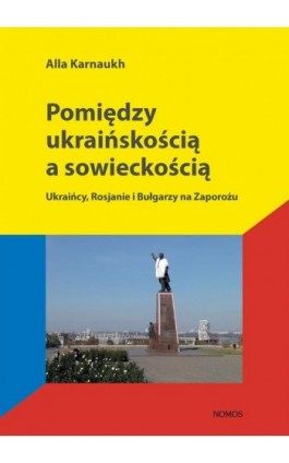Pomiędzy ukraińskością a sowieckością - Alla Karnaukh - Ebook - 978-83-7688-319-9