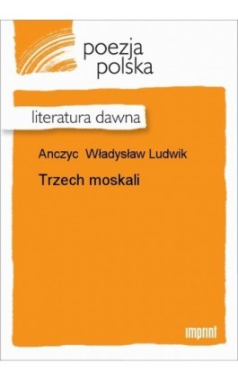 Trzech moskali - Władysław Ludwik Anczyc - Ebook - 978-83-270-0009-5