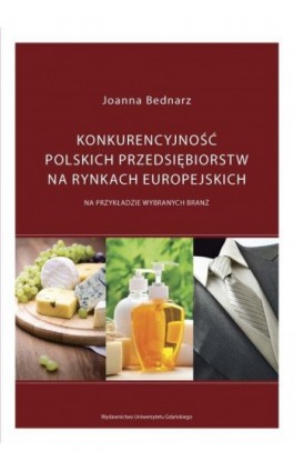 Konkurencyjność polskich przedsiębiorstw na rynkach europejskich - Joanna Bednarz - Ebook - 978-83-7865-076-8