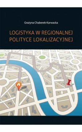 Logistyka w regionalnej polityce lokalizacyjnej - Grażyna Chaberek-Karwacka - Ebook - 978-83-7865-043-0