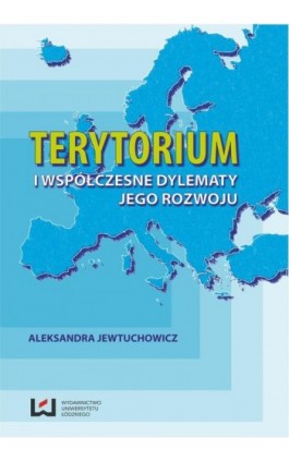 Terytorium i współczesne dylematy jego rozwoju - Aleksandra Jewtuchowicz - Ebook - 978-83-7969-388-7