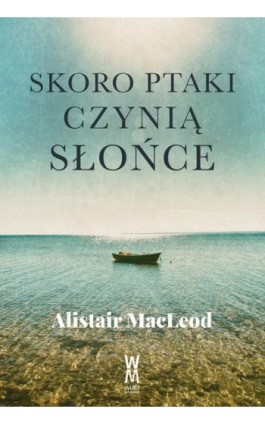 Skoro ptaki czynią słońce - Alistair MacLeod - Ebook - 978-83-955602-0-0