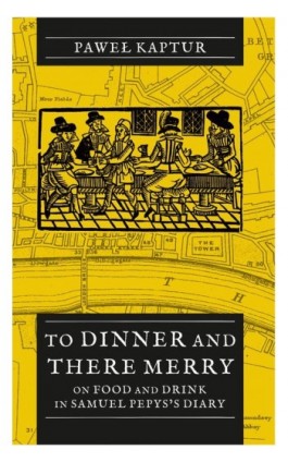 To Dinner and There Merry. On Food and Drink in Samuel Pepys’s Diary - Paweł Kaptur - Ebook - 978-83-7133-968-4