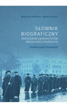 Słownik biograficzny profesorów uniwersytetów Drugiej Rzeczypospolitej. Uniwersytet Poznański - Małgorzta Przeniosło - Ebook - 978-83-7133-963-9